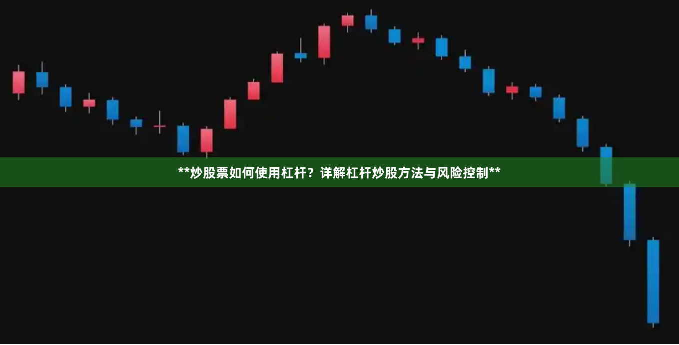 **炒股票如何使用杠杆？详解杠杆炒股方法与风险控制**