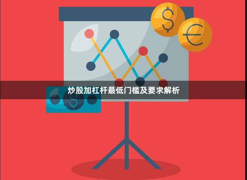 炒股加杠杆最低门槛及要求解析