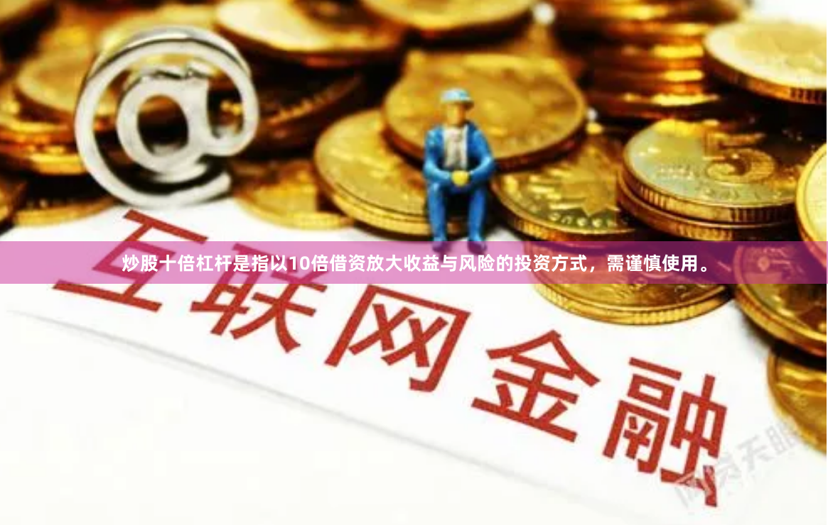 炒股十倍杠杆是指以10倍借资放大收益与风险的投资方式，需谨慎使用。