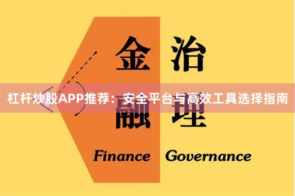 杠杆炒股APP推荐：安全平台与高效工具选择指南