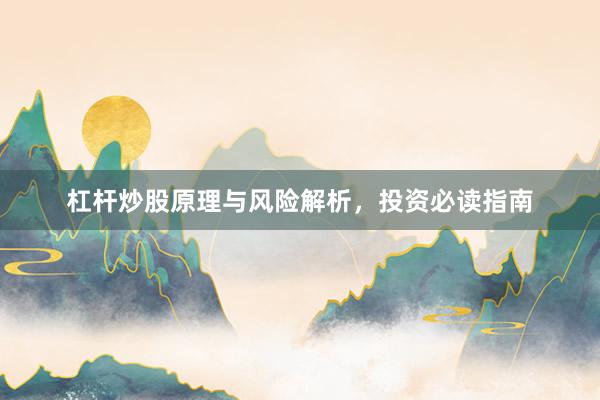 杠杆炒股原理与风险解析，投资必读指南