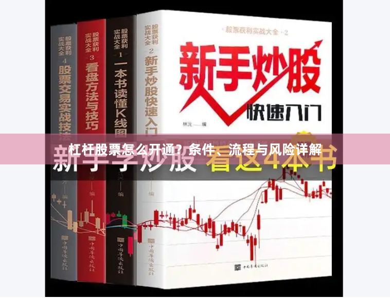 杠杆股票怎么开通？条件、流程与风险详解